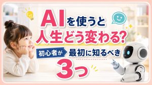 AIを使うと人生どう変わる？初心者が最初に知るべき3つ