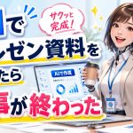 AIでプレゼン資料を作ったら仕事が終わった