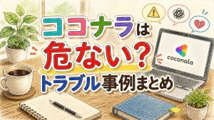 ココナラは危ない？トラブル事例まとめ　